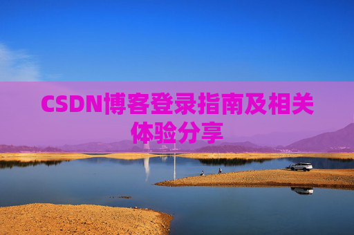 CSDN博客登录指南及相关体验分享